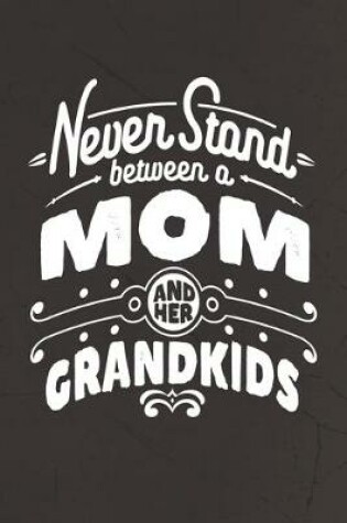 Cover of Never Stand Between A Mom And Her Grandkids