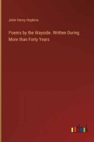 Cover of Poems by the Wayside. Written During More than Forty Years