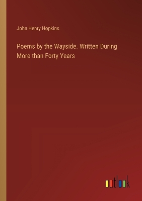 Book cover for Poems by the Wayside. Written During More than Forty Years