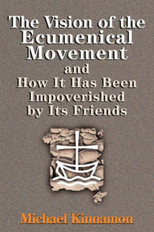 Cover of The Vision of the Ecumenical Movement and How It Has Been Impoverished by Its Friends