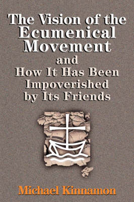 Book cover for The Vision of the Ecumenical Movement and How It Has Been Impoverished by Its Friends