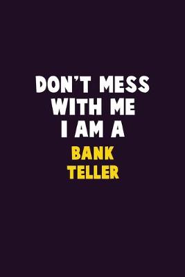 Book cover for Don't Mess With Me, I Am A Bank Teller