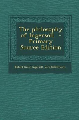 Cover of The Philosophy of Ingersoll - Primary Source Edition