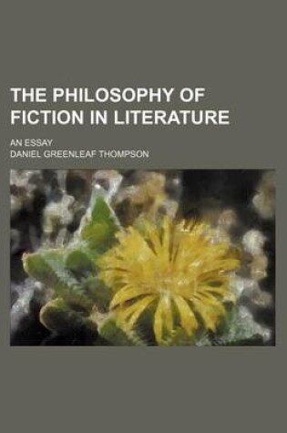 Cover of The Philosophy of Fiction in Literature; An Essay