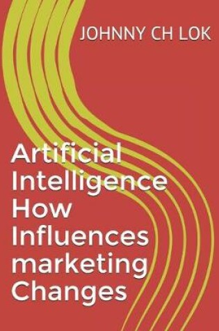 Cover of Artificial Intelligence How Influences marketing Changes