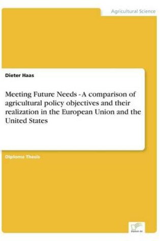 Cover of Meeting Future Needs - A Comparison of Agricultural Policy Objectives and Their Realization in the European Union and the United States