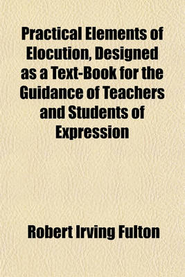 Book cover for Practical Elements of Elocution, Designed as a Text-Book for the Guidance of Teachers and Students of Expression