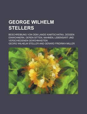 Book cover for George Wilhelm Stellers; Beschreibung Von Dem Lande Kamtschatka, Dessen Einwohnern, Deren Sitten, Nahmen, Lebensart Und Verschiedenen Gewohnheiten