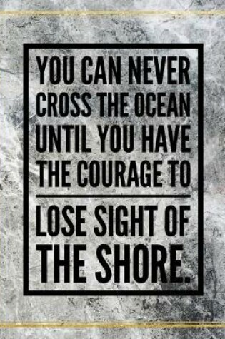 Cover of You can never cross the ocean until you have the courage to lose sight of the shore.