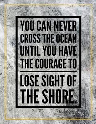 Book cover for You can never cross the ocean until you have the courage to lose sight of the shore.