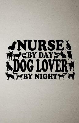 Book cover for Nurse by Day Dog Lover by Night A5 Lined Notebook