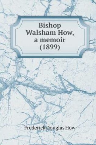 Cover of Bishop Walsham How, a memoir (1899)