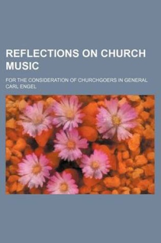 Cover of Reflections on Church Music; For the Consideration of Churchgoers in General