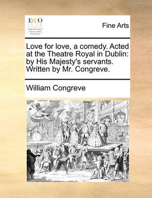 Book cover for Love for Love, a Comedy. Acted at the Theatre Royal in Dublin