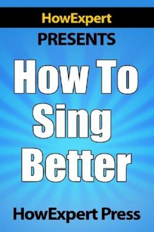 Cover of How to Sing Better - Secrets to Become a Successful Professional Singer!