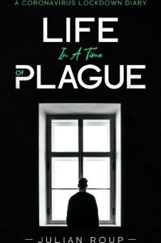 Cover of Life in a Time of Plague: A Coronavirus Lockdown Diary