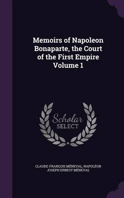 Book cover for Memoirs of Napoleon Bonaparte, the Court of the First Empire Volume 1