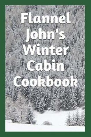 Cover of Flannel John's Winter Cabin Cookbook