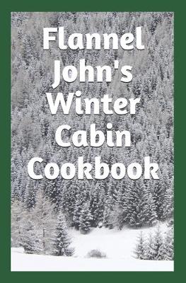 Book cover for Flannel John's Winter Cabin Cookbook