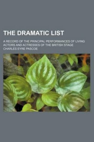 Cover of The Dramatic List; A Record of the Principal Performances of Living Actors and Actresses of the British Stage