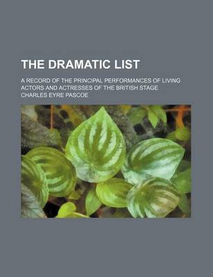 Cover of The Dramatic List; A Record of the Principal Performances of Living Actors and Actresses of the British Stage