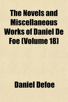 Book cover for The Novels and Miscellaneous Works of Daniel de Foe Volume 18