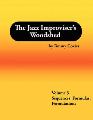 Book cover for The Jazz Improviser's Woodshed - Volume 3 Sequences Formulas Permutations