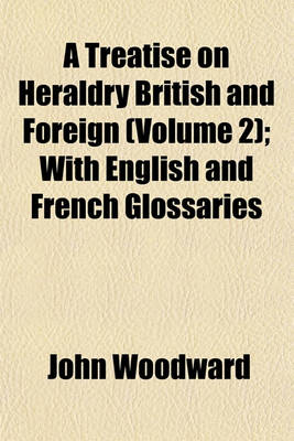 Book cover for A Treatise on Heraldry British and Foreign (Volume 2); With English and French Glossaries