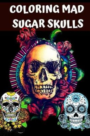 Cover of Coloring Mad Sugar Skulls
