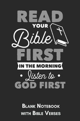 Book cover for Read your Bible first in the Morning Listen to God first Blank Notebook with Bible Verses