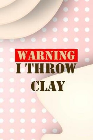 Cover of Warning I Throw Clay