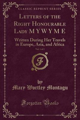 Book cover for Letters of the Right Honourable Lady M Y W Y M E, Vol. 1 of 2