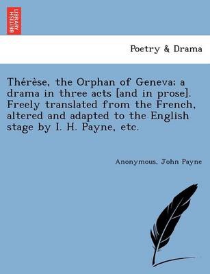 Book cover for Thérèse, the Orphan of Geneva; a drama in three acts [and in prose]. Freely translated from the French, altered and adapted to the English stage by I. H. Payne, etc.