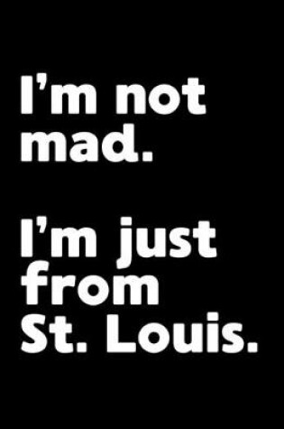 Cover of I'm not mad. I'm just from St. Louis.