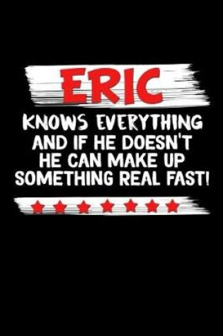Cover of Eric Knows Everything And If He Doesn't He Can Make Up Something Real Fast