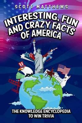 Book cover for Interesting, Fun and Crazy Facts of America - The Knowledge Encyclopedia To Win Trivia