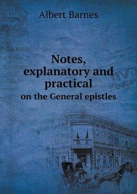 Book cover for Notes, explanatory and practical on the General epistles