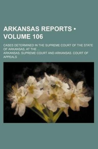 Cover of Arkansas Reports (Volume 106); Cases Determined in the Supreme Court of the State of Arkansas, at the