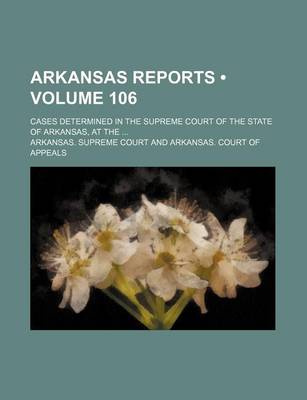 Book cover for Arkansas Reports (Volume 106); Cases Determined in the Supreme Court of the State of Arkansas, at the