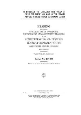 Book cover for To investigate the legislation that would increase the extent and scope of the services provided by Small Business Development Centers