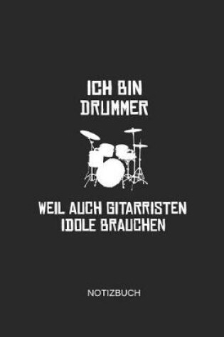 Cover of Ich Bin Drummer Weil Auch Gitarristen Idole Brauchen Notizbuch