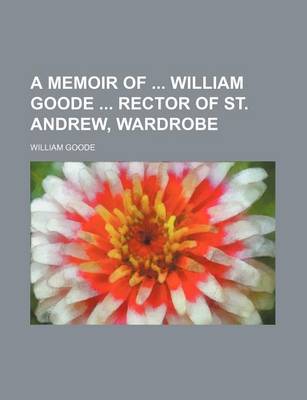 Book cover for A Memoir of William Goode Rector of St. Andrew, Wardrobe