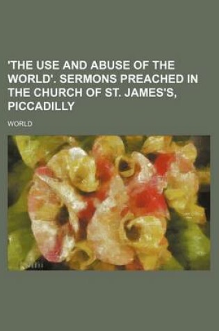 Cover of 'The Use and Abuse of the World'. Sermons Preached in the Church of St. James's, Piccadilly