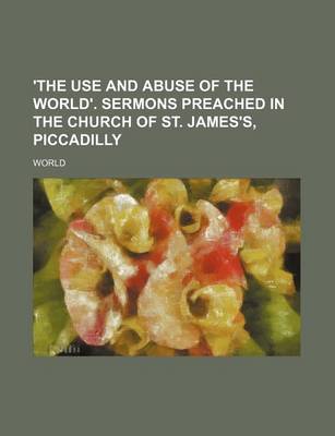 Book cover for 'The Use and Abuse of the World'. Sermons Preached in the Church of St. James's, Piccadilly