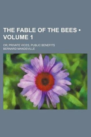 Cover of The Fable of the Bees (Volume 1 ); Or Private Vices, Public Benefits