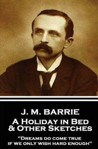 Cover of J.M. Barrie - A Holiday in Bed & Other Sketches