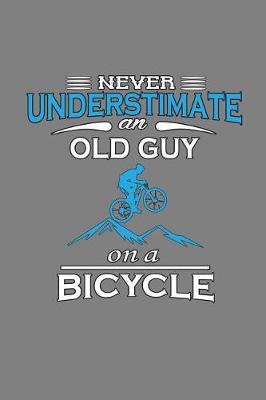 Book cover for Never Underestimate An Old Guy On A Bicycle