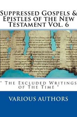 Cover of Suppressed Gospels & Epistles of the New Testament Vol. 6