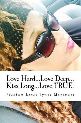 Book cover for Love Hard...Love Deep...Kiss Long...Love True.