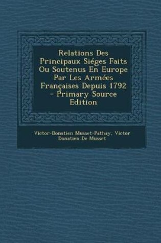 Cover of Relations Des Principaux Sieges Faits Ou Soutenus En Europe Par Les Armees Francaises Depuis 1792